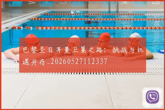 巴黎圣日耳曼卫冕之路:挑战与机遇并存_20260527112337